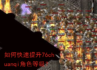 如何快速提升76chuanqi角色等级? 如何快速提升76chuanqi角色等级?