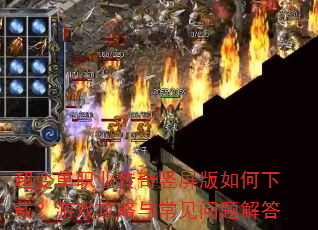 超变单职业传奇竖屏版如何下载?游戏攻略与常见问题解答 超变单职业传奇竖屏版如何下载?游戏攻略与常见问题解答