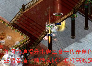 如何快速提升雷霆二合一传奇角色等级?复古版本中哪些装备适合前期发展?怎样高效获取游戏资源与元宝? 如何快速提升雷霆二合一传奇角色等级?复古版本中哪些装备适合前期发展?怎样高效获取游戏资源与元宝?