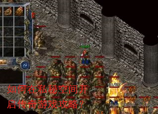 如何在私秘空间开启传奇游戏攻略? 如何在私秘空间开启传奇游戏攻略?